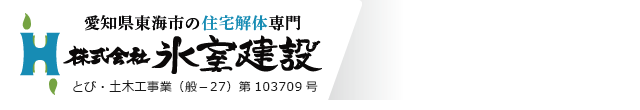 愛知県東海市の住宅解体専門 株式会社 氷室建設 とび・土木工事業（般－27）第103709号